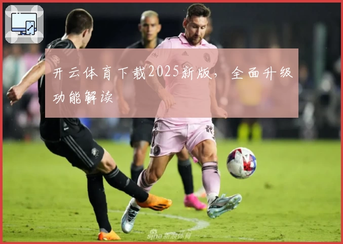 开云体育下载2025新版，全面升级功能解读