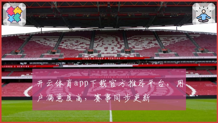 开云体育app下载官方推荐平台，用户满意度高，赛事同步更新