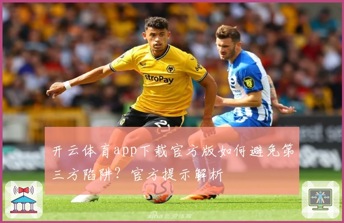 开云体育app下载官方版如何避免第三方陷阱？官方提示解析