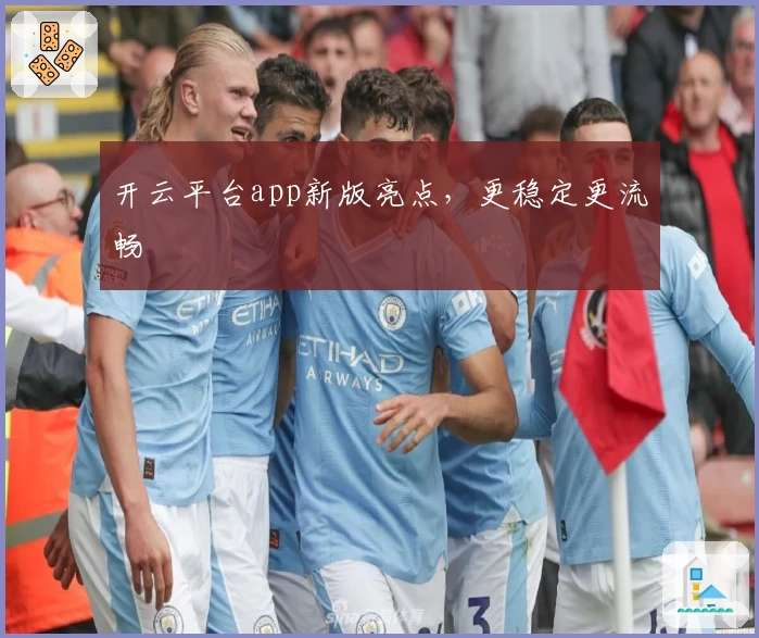 开云平台app新版亮点，更稳定更流畅