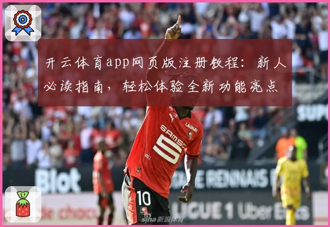 开云体育app网页版注册教程：新人必读指南，轻松体验全新功能亮点