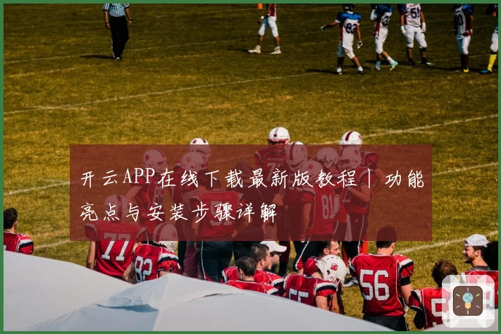 开云APP在线下载最新版教程丨功能亮点与安装步骤详解