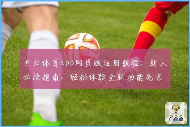 开云体育app网页版注册教程:新人必读指南,轻松体验全新功能亮点