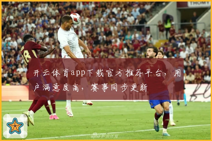开云体育app下载官方推荐平台，用户满意度高，赛事同步更新