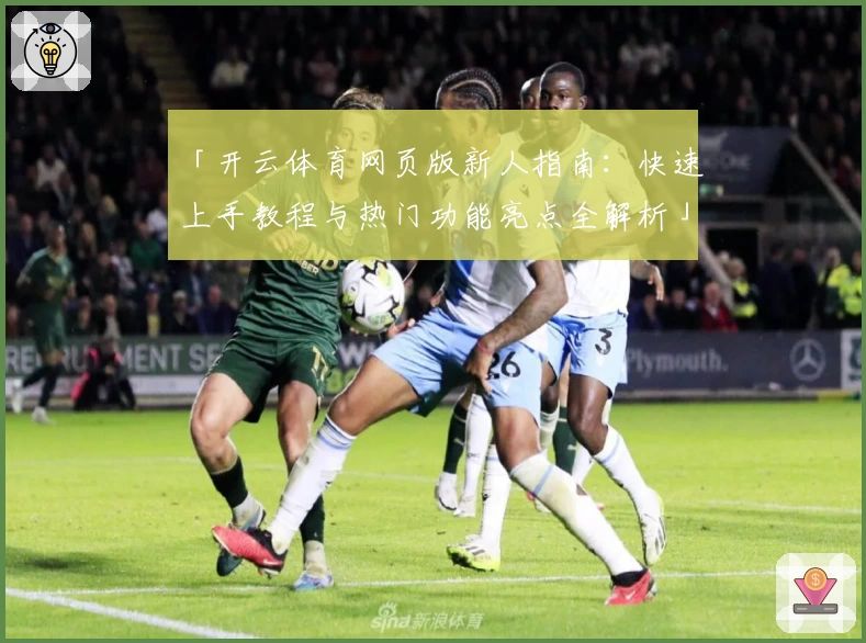 「开云体育网页版新人指南：快速上手教程与热门功能亮点全解析」