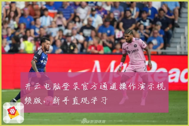 开云电脑登录官方通道操作演示视频版，新手直观学习